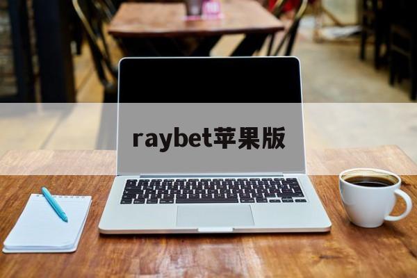 raybet苹果版(雷竞技raybet最新官网)-第2张图片-QuickQ官网